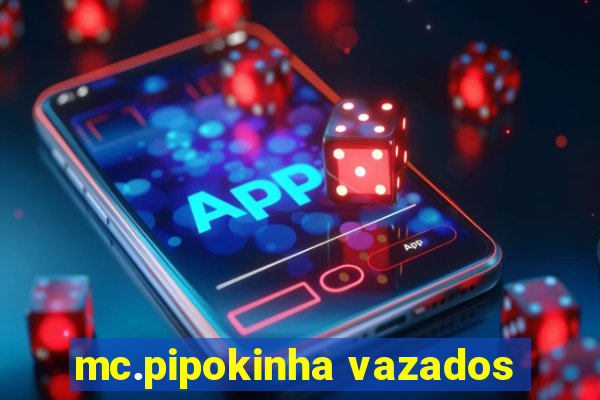 mc.pipokinha vazados